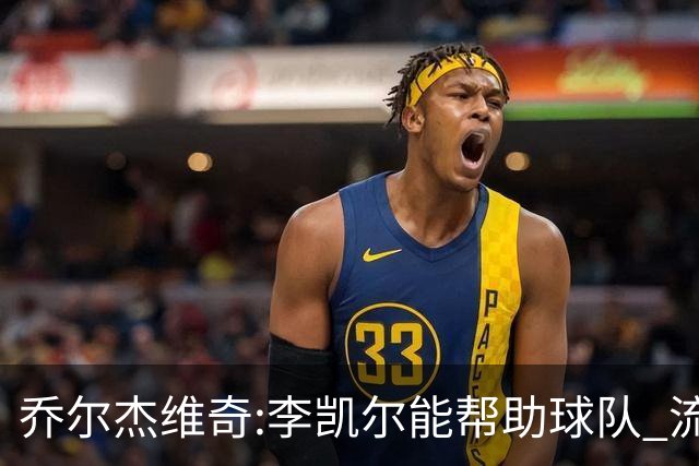 乔尔杰维奇:李凯尔能帮助球队 流程要去问篮协