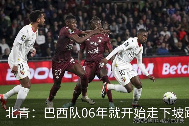 北青：巴西队06年就开始走下坡路，强如安帅也不能让他们走得更远