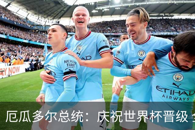 厄瓜多尔总统：庆祝世界杯晋级 全国放假一天