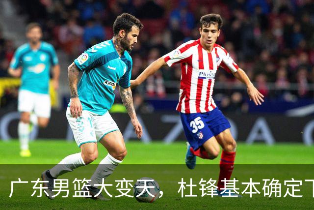 广东男篮大变天，杜锋基本确定下课，六大问题明显，球迷直呼“天亮了”！