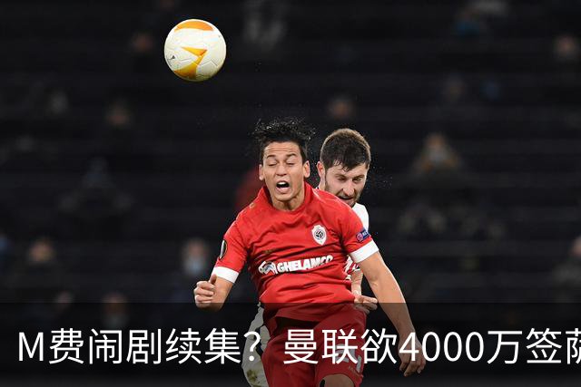 M费闹剧续集？曼联欲4000万签萨默维尔，英媒曝其渴望加盟踢欧冠